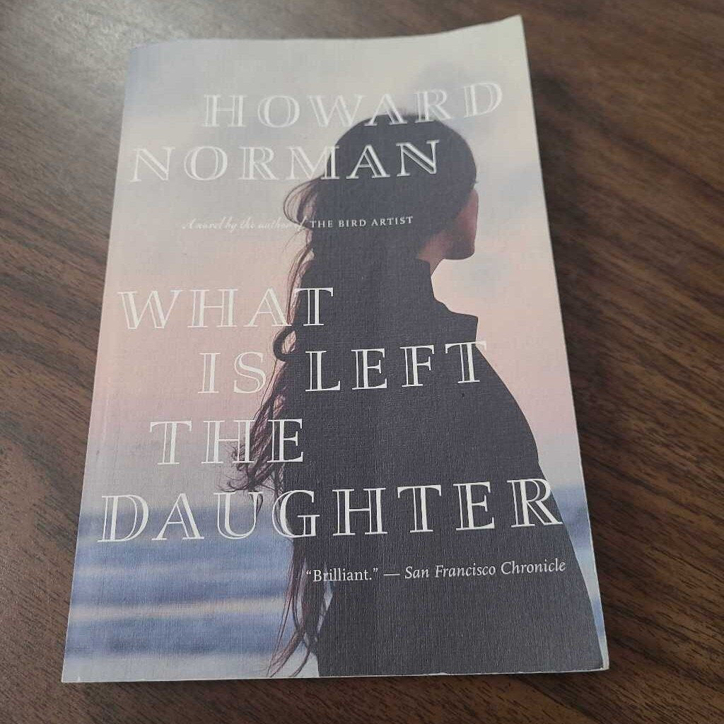 WHAT IS LEFT THE DAUGHTER~HOWARD NORMAN
