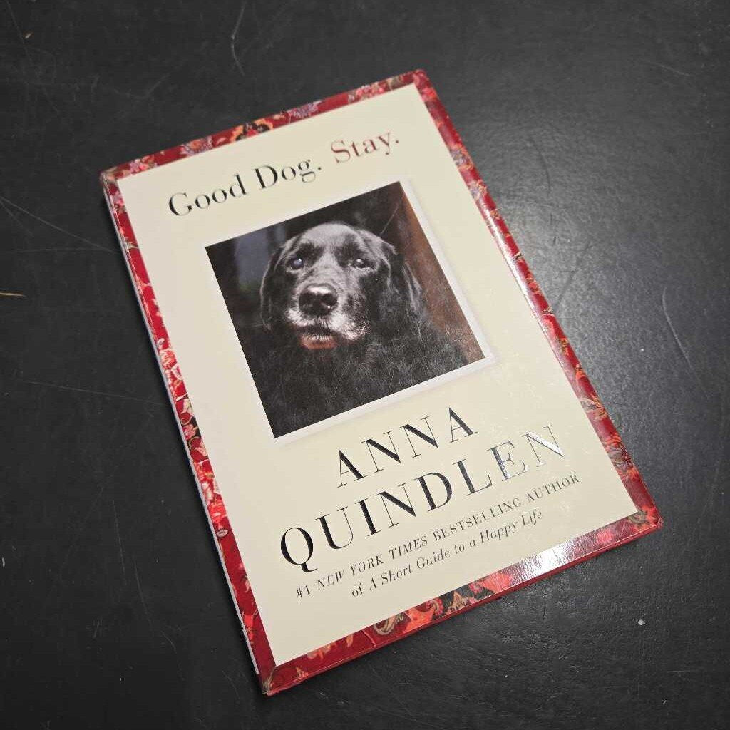 GOOD DOG. STAY. - ANNA QUINDLEN