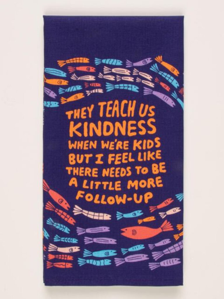 THEY TEACH KINDNESS - DISH TOWEL