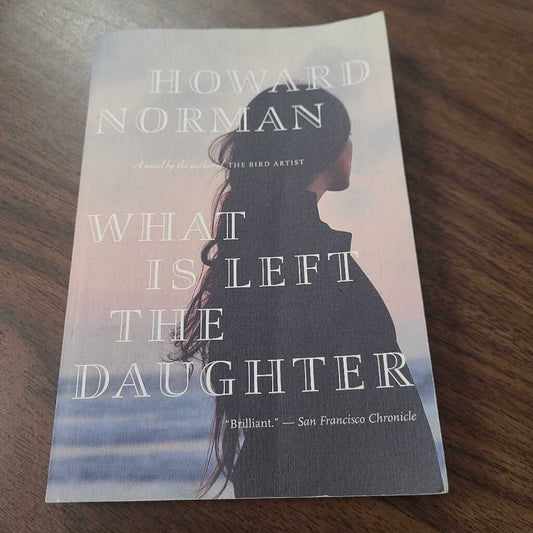 WHAT IS LEFT THE DAUGHTER~HOWARD NORMAN